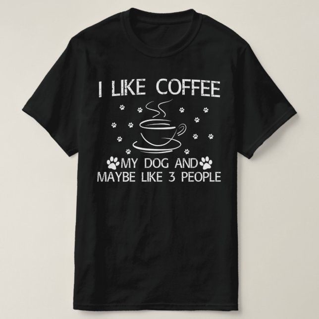 i like coffee my dog and maybe like 3 people T-Shirt (Design Front)