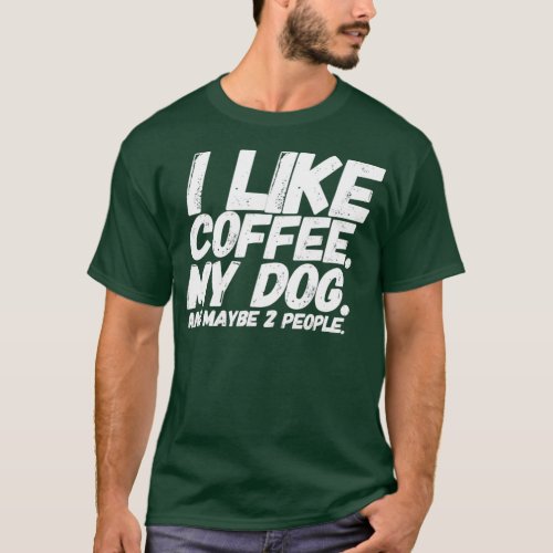 I Like Coffee My Dog And Maybe Two People T Men T_Shirt