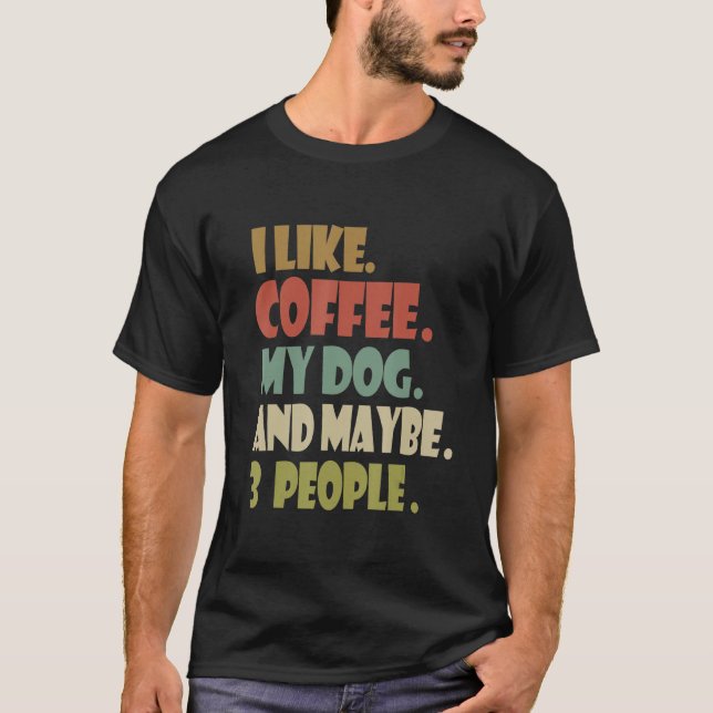 I Like Coffee My Dog & Maybe 3 People Dog T-Shirt (Front)