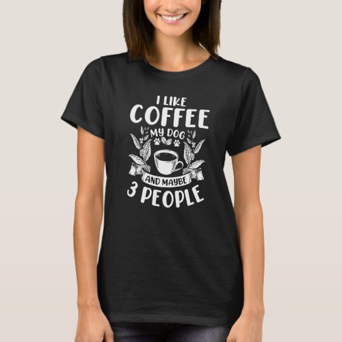 I Like Coffee My Dog  Maybe 3 People Dogs Pet  Qu T_Shirt