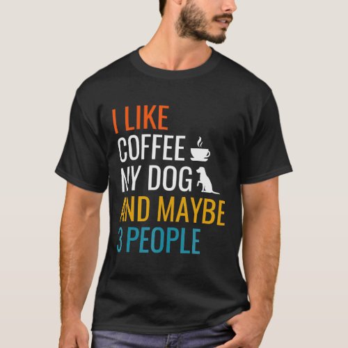 I Like Coffee My Dog  Maybe 3 People Vintage  T_Shirt