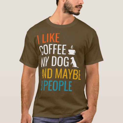 I Like Coffee My Dog  Maybe 3 People Vintage T_Shirt