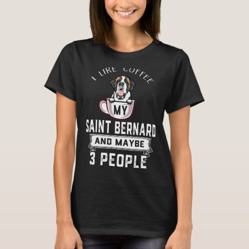 I Like Coffee My Dog St Bernard And Maybe 3 People T_Shirt