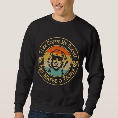 I Like Coffee My Doodle And Maybe 3 People Funny D Sweatshirt
