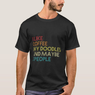 I Like Coffee My Doodles And Maybe 3 People Doodle T-Shirt