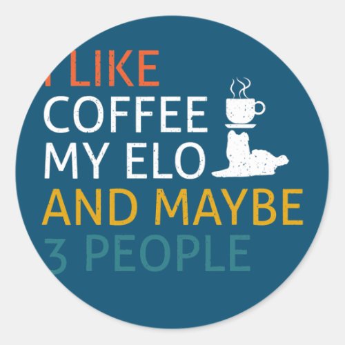 I like Coffee my Elo and maybe 3 people Quote Dog Classic Round Sticker