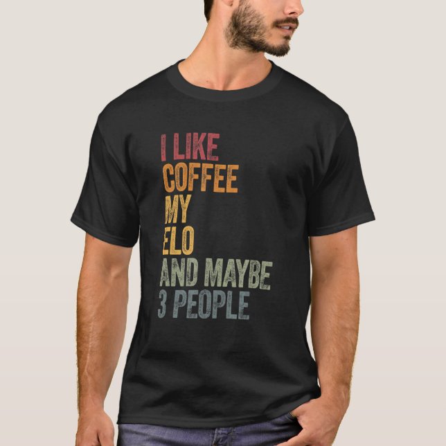 I Like Coffee My Elo And Maybe 3 People T-Shirt (Front)