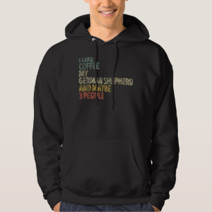I Like Coffee My German Shepherd And Maybe 3 Peopl Hoodie