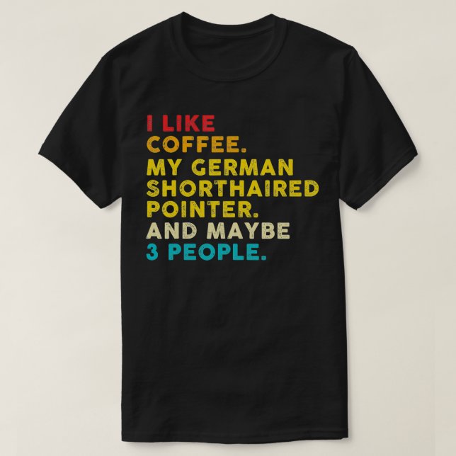 I Like Coffee My German Shorthaired Pointer Dog Vi T-Shirt (Design Front)
