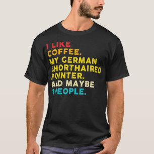 I Like Coffee My German Shorthaired Pointer Dog Vi T-Shirt