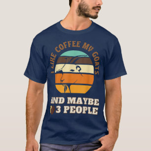 I Like Coffee My Goats And Maybe 3 People Farmer G T-Shirt