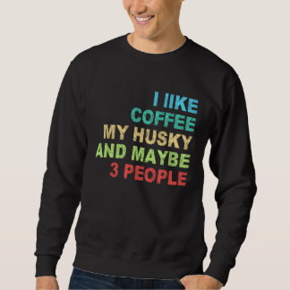 i like Coffee my Husky and maybe 3 People Barista  Sweatshirt