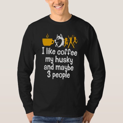 I Like Coffee My Husky And Maybe 3 People  Caffein T_Shirt