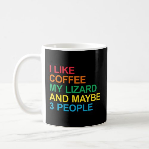 I LIKE COFFEE MY LIZARD AND MAYBE 3 PEOPLE  COFFEE MUG