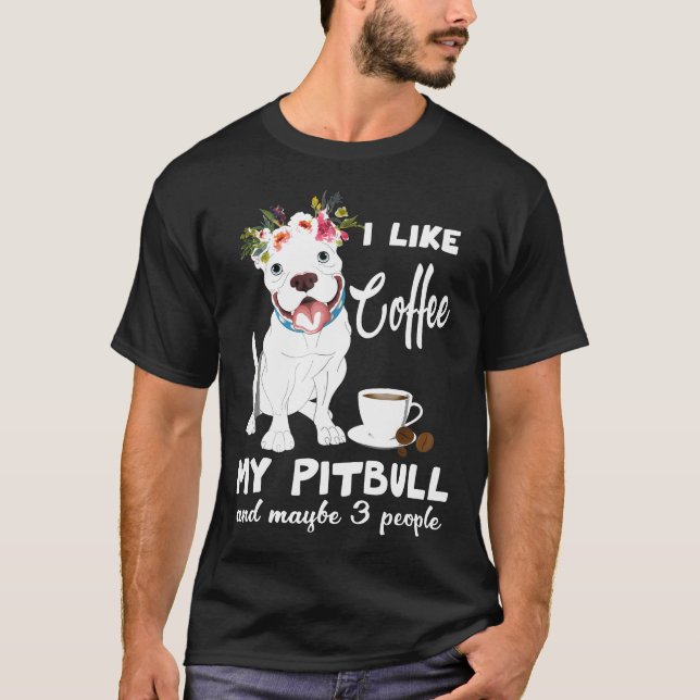 I Like Coffee My Pitbull And Maybe 3 People T-Shirt (Front)
