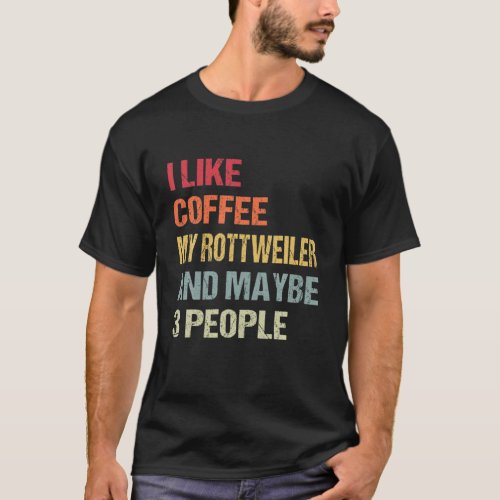 I Like Coffee My Rottweiler And 3 People Dog Lover T_Shirt