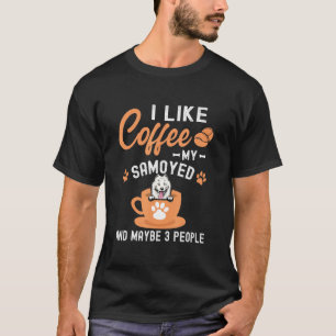 I Like Coffee My Samoyed And Maybe 3 People T-Shirt