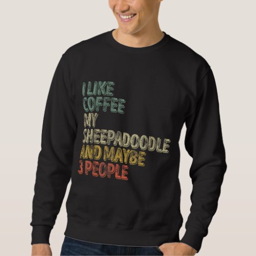 I Like Coffee My Sheepadoodle And Maybe 3 People Sweatshirt