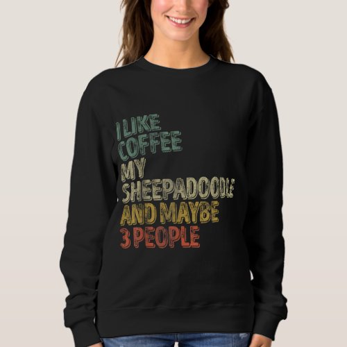 I Like Coffee My Sheepadoodle And Maybe 3 People Sweatshirt
