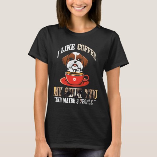 I Like Coffee My Shih Tzu Maybe 3 People Dog Owner T_Shirt