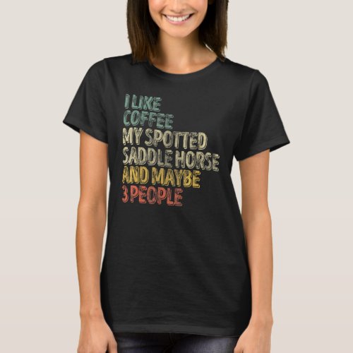 I Like Coffee My Spotted Saddle Horse And Maybe 3  T_Shirt