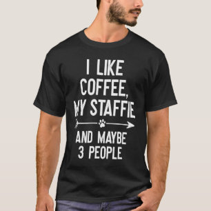I Like Coffee My Staffie And Maybe 3 People T-Shirt