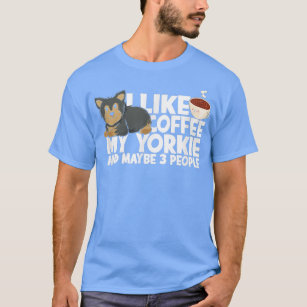 I like coffee my yorkie and maybe 3 peopleterrier  T-Shirt