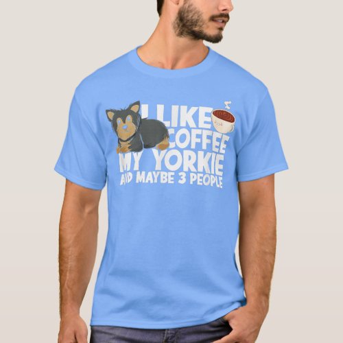 I like coffee my yorkie and maybe 3 peopleterrier  T_Shirt
