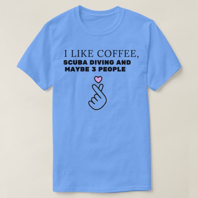 I like coffee scuba diving and maybe 3 people LOVE T-Shirt (Design Front)