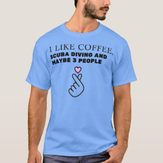 I like coffee scuba diving and maybe 3 people LOVE T-Shirt