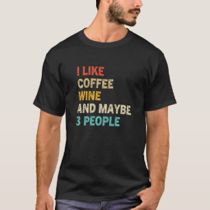 I Like Coffee Wine And Maybe 3 People Vintage Say T-Shirt