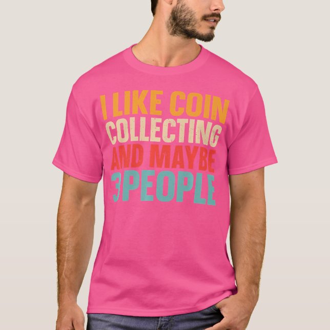 I Like Coin Collecting And Maybe 3 People Funny Ho T-Shirt (Front)