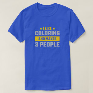 I Like Coloring and Maybe 3 People Funny Gift T-Shirt