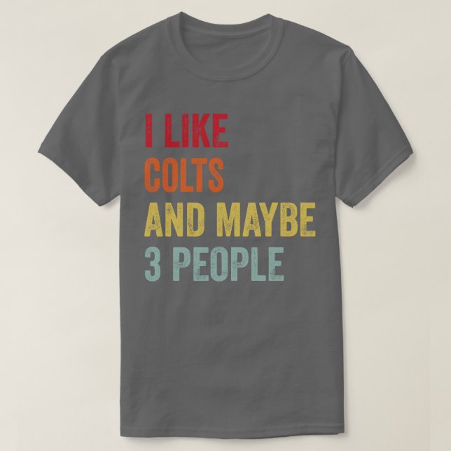 I Like Colts Maybe 3 People T-Shirt (Design Front)