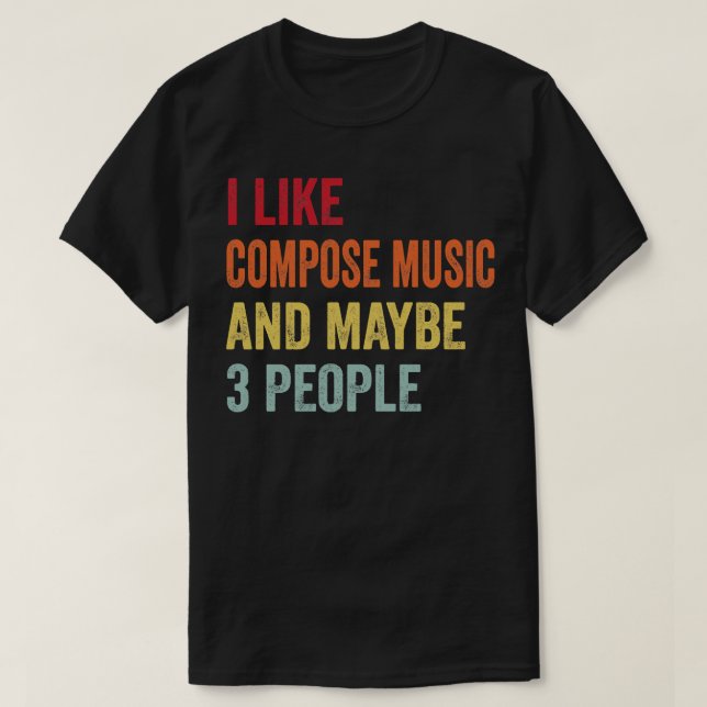 I Like Compose Music Maybe 3 People T-Shirt (Design Front)