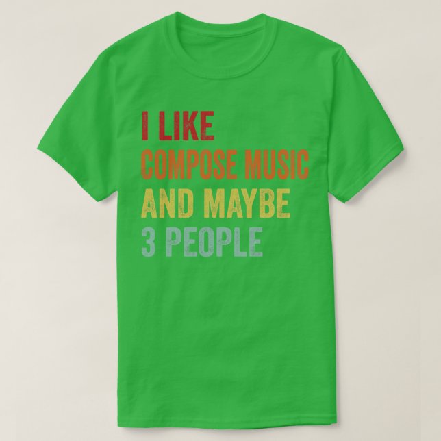 I Like Compose Music Maybe 3 People T-Shirt (Design Front)
