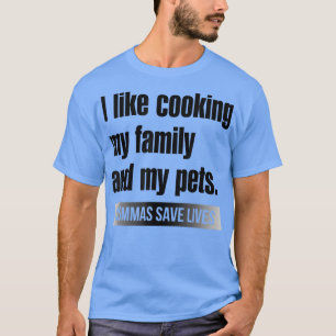 I Like Cooking My Family And My Pets Commas Save L T-Shirt