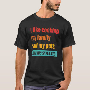 I Like Cooking My Family And My Pets Commas Save L T-Shirt