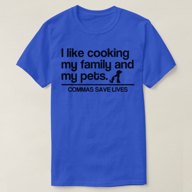 I Like Cooking My Family And My Pets Commas Save L T-Shirt (Design Front)