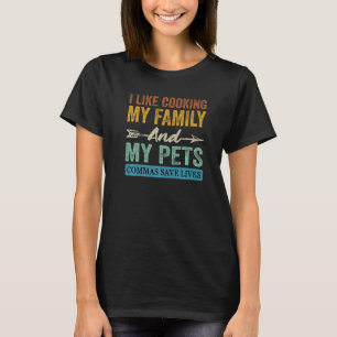 I Like Cooking My Family And My Pets Commas Save L T-Shirt