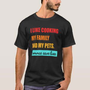 I Like Cooking My Family And My Pets Commas Save L T-Shirt