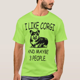 I like Corgi and Maybe 3 People  T-Shirt