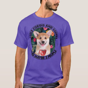 I Like Corgi Coffee & Maybe 3 People Corgi Mom Dad T-Shirt