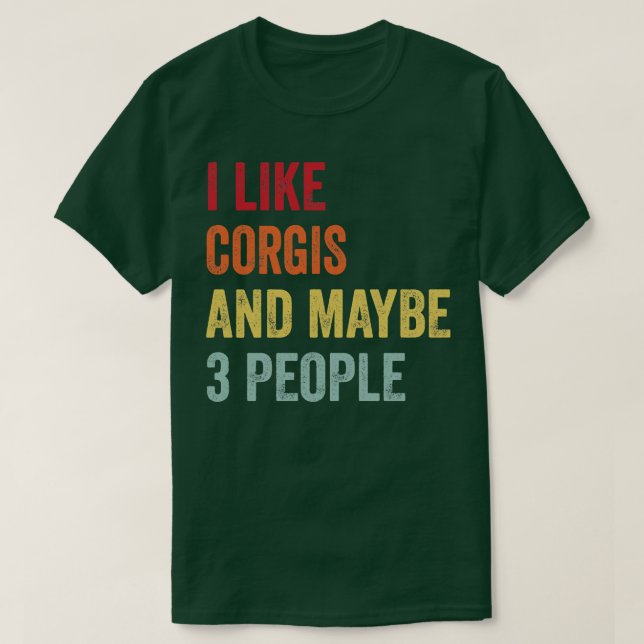 I Like Corgis Maybe 3 People T-Shirt (Design Front)