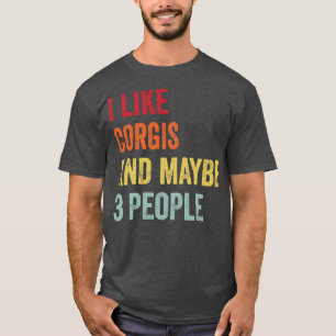 I Like Corgis Maybe 3 People T-Shirt