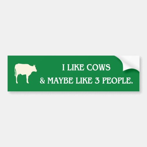 i like cows and maybe like 3 people green bumper sticker