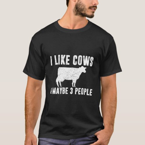 I Like Cows Maybe 3 People Funny Animal Lover Sarc T_Shirt
