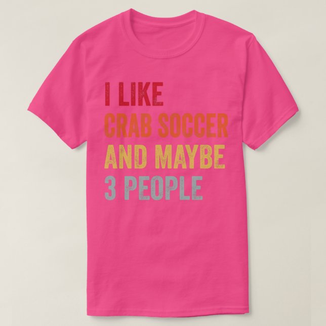 I Like Crab Soccer Maybe 3 People T-Shirt (Design Front)