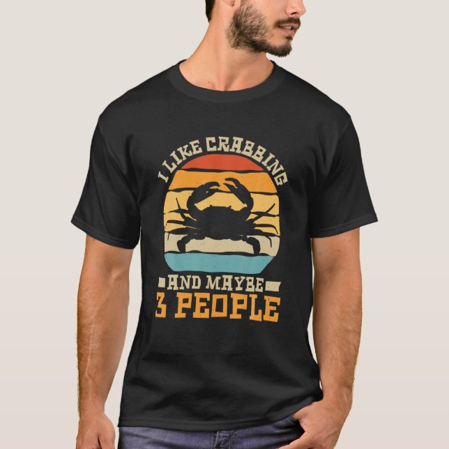 I Like Crabbing And Maybe 3 People, Crab Fishing C T-Shirt (Front)