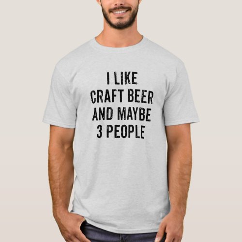 I Like Craft Beer and Maybe 3 People T_shirt